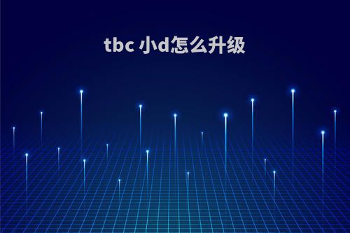 tbc 小d怎么升级