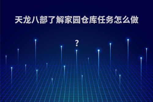 天龙八部了解家园仓库任务怎么做?