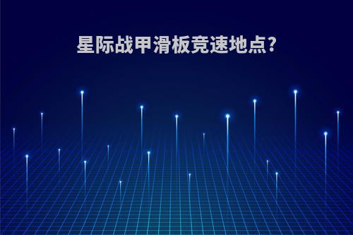 星际战甲滑板竞速地点?