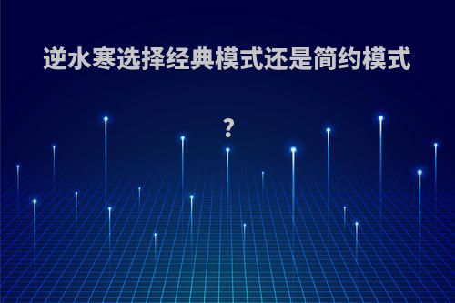 逆水寒选择经典模式还是简约模式?