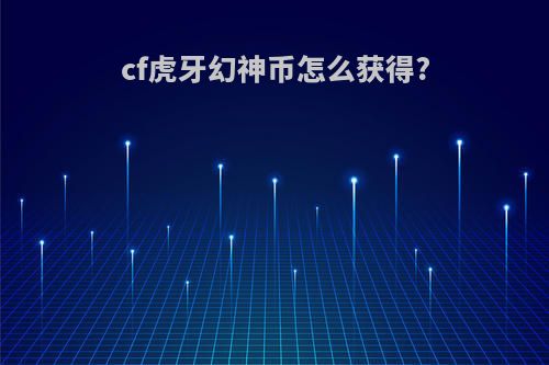 cf虎牙幻神币怎么获得?