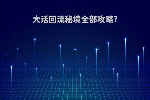 大话回流秘境全部攻略?