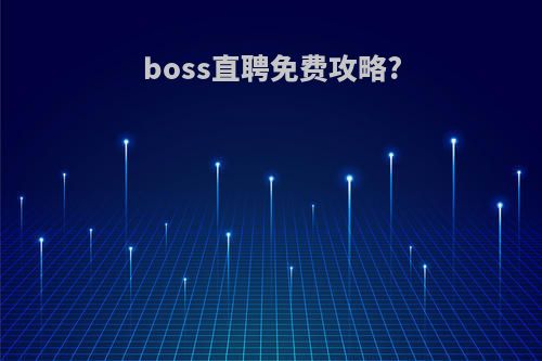 boss直聘免费攻略?