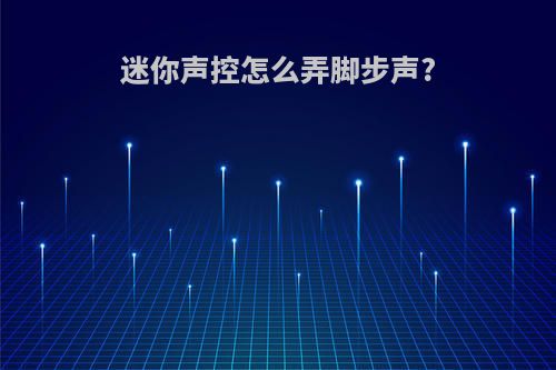 迷你声控怎么弄脚步声?