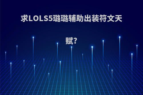 求LOLS5璐璐辅助出装符文天赋?