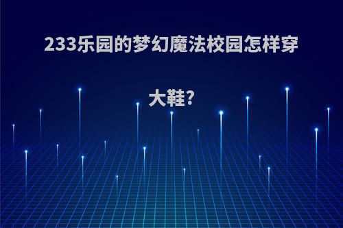 233乐园的梦幻魔法校园怎样穿大鞋?