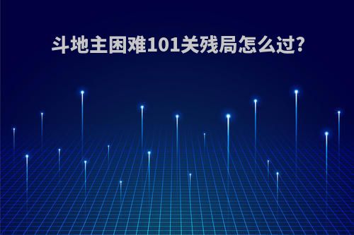 斗地主困难101关残局怎么过?