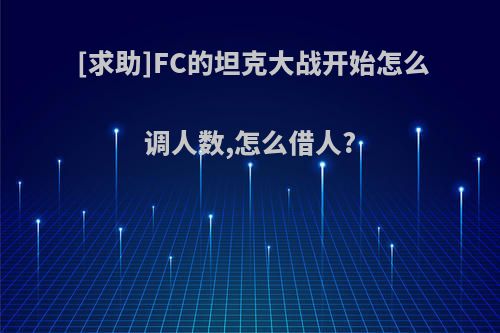 [求助]FC的坦克大战开始怎么调人数,怎么借人?