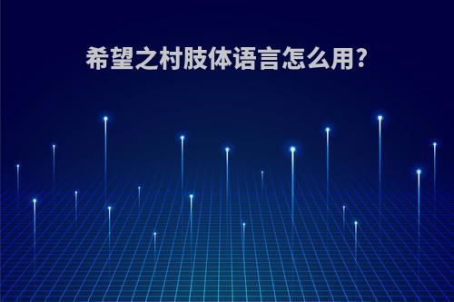 希望之村肢体语言怎么用?