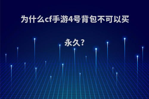 为什么cf手游4号背包不可以买永久?