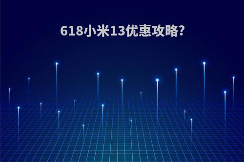 618小米13优惠攻略?