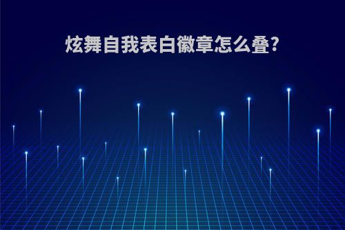 炫舞自我表白徽章怎么叠?