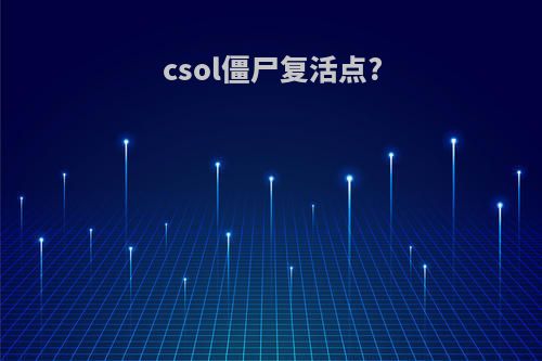 csol僵尸复活点?