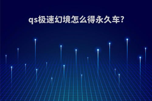 qs极速幻境怎么得永久车?