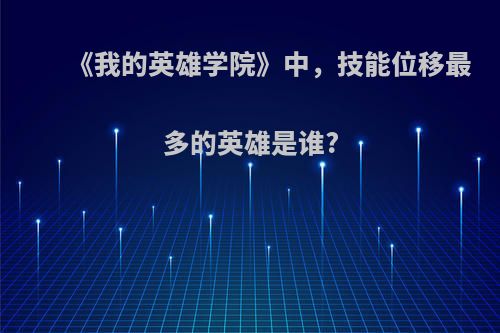 《我的英雄学院》中，技能位移最多的英雄是谁?