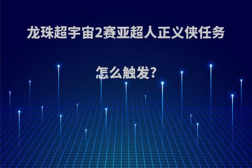 龙珠超宇宙2赛亚超人正义侠任务怎么触发?