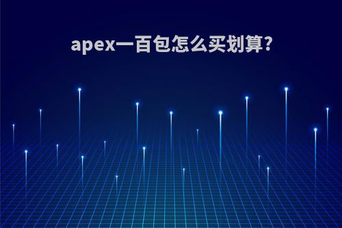 apex一百包怎么买划算?