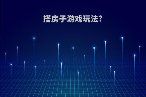 搭房子游戏玩法?
