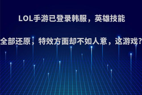 LOL手游已登录韩服，英雄技能全部还原，特效方面却不如人意，这游戏?