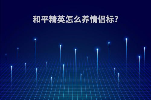 和平精英怎么养情侣标?