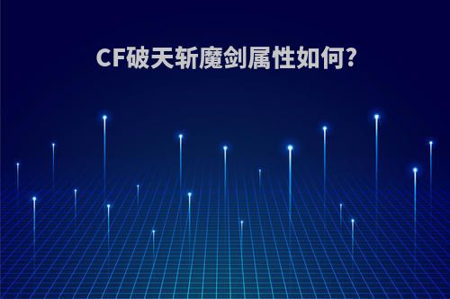 CF破天斩魔剑属性如何?