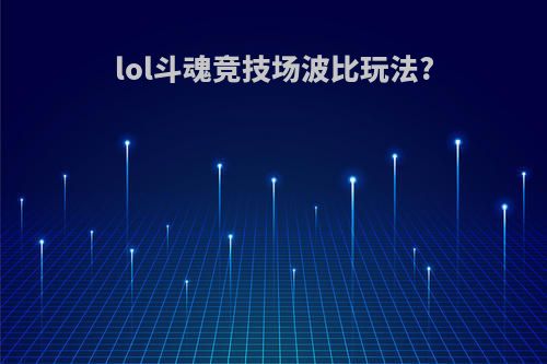 lol斗魂竞技场波比玩法?