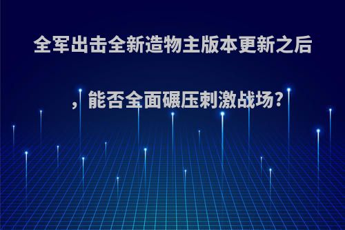 全军出击全新造物主版本更新之后，能否全面碾压刺激战场?