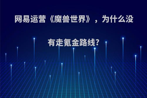 网易运营《魔兽世界》，为什么没有走氪金路线?