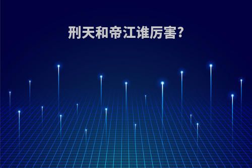 刑天和帝江谁厉害?