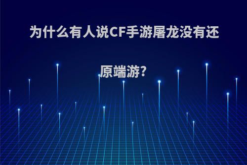 为什么有人说CF手游屠龙没有还原端游?