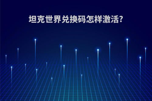 坦克世界兑换码怎样激活?