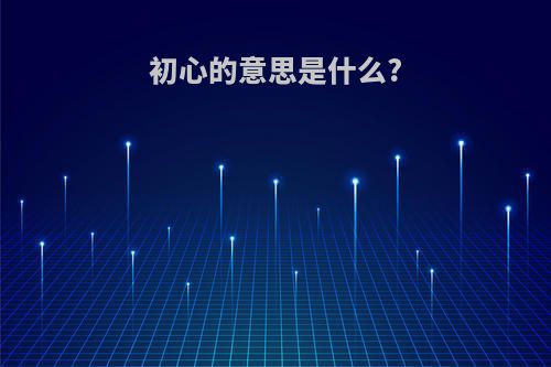 初心的意思是什么?