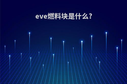 eve燃料块是什么?