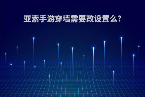 亚索手游穿墙需要改设置么?