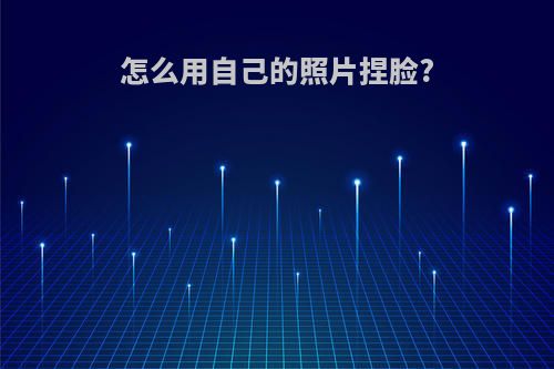 怎么用自己的照片捏脸?