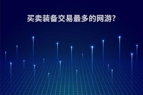 买卖装备交易最多的网游?