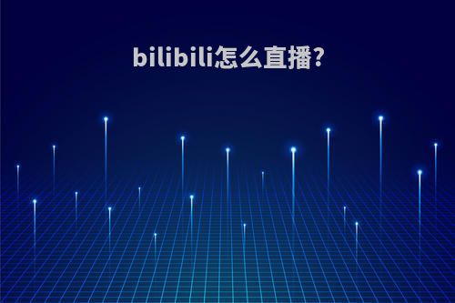 bilibili怎么直播?