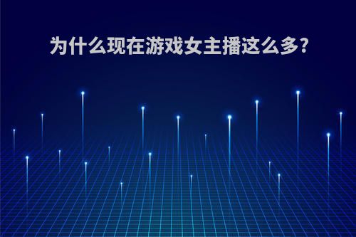 为什么现在游戏女主播这么多?