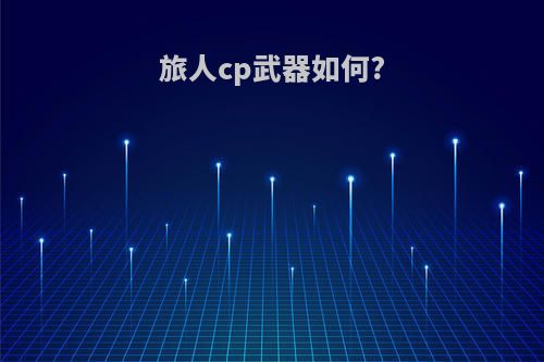 旅人cp武器如何?