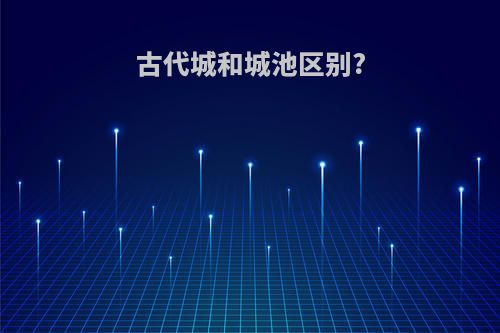 古代城和城池区别?