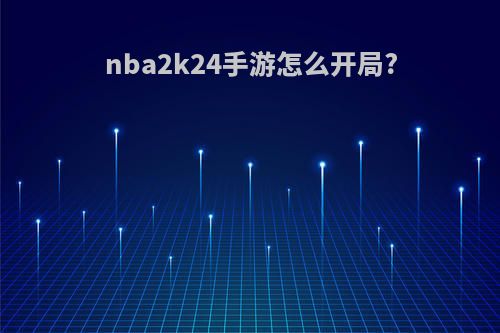 nba2k24手游怎么开局?