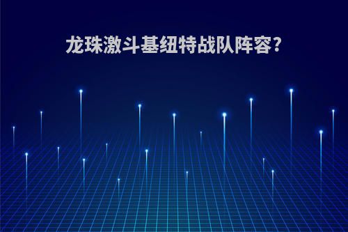 龙珠激斗基纽特战队阵容?