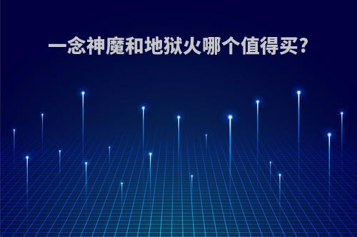 一念神魔和地狱火哪个值得买?