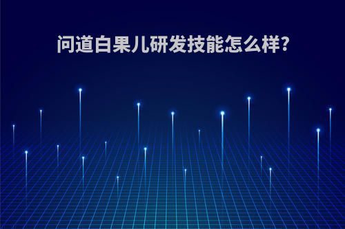 问道白果儿研发技能怎么样?