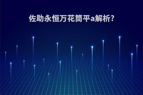佐助永恒万花筒平a解析?