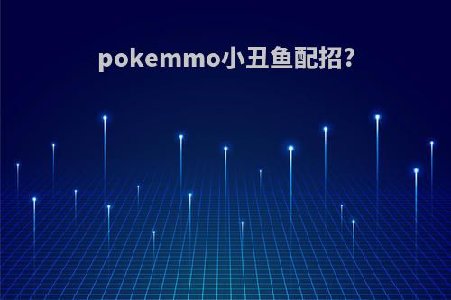 pokemmo小丑鱼配招?