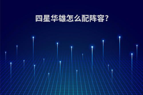 四星华雄怎么配阵容?