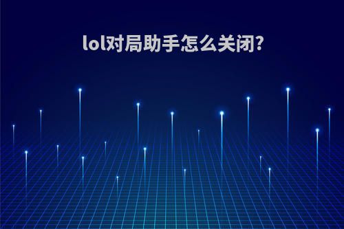 lol对局助手怎么关闭?
