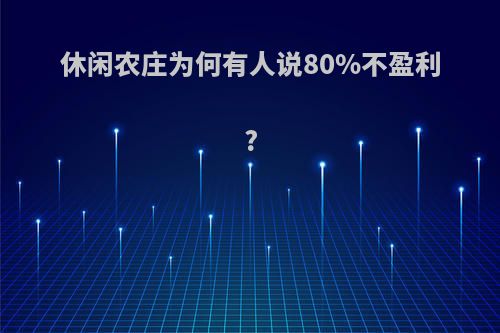 休闲农庄为何有人说80%不盈利?