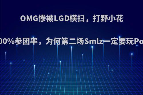 OMG惨被LGD横扫，打野小花生盲僧打出100%参团率，为何第二场Smlz一定要玩Poke流维鲁斯?